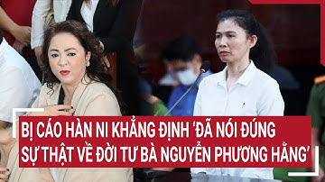 Bị cáo Hàn Ni khẳng định ‘đã nói đúng sự thật về đời tư bà Nguyễn Phương Hằng’ | Tin nóng