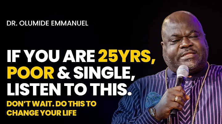 25yrs, Poor & Single? Do This to Change Your Life NOW! - Dr. Olumide Emmanuel #dancreateswealth