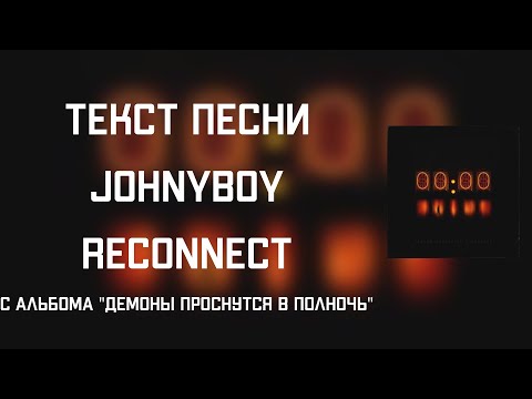 Текст песни: Johnyboy - Reconnect (С альбома: Демоны проснутся в полночь)