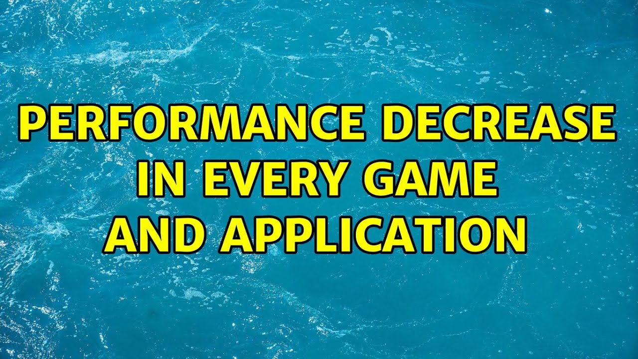 Performance decrease in every game and application (2 Solutions ...