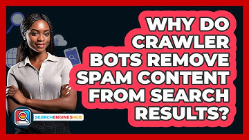 Why Do Crawler Bots Remove Spam Content From Search Results? - SearchEnginesHub.com