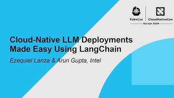 Cloud-Native LLM Deployments Made Easy Using LangChain - Ezequiel Lanza & Arun Gupta, Intel