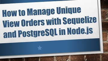 How to Manage Unique View Orders with Sequelize and PostgreSQL in Node.js