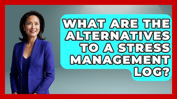 What Are The Alternatives To A Stress Management Log? - Cognitive Therapy Hub
