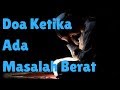 Doa Mujarab Ketika ditimpa Masalah yang sangat Berat