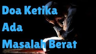 Doa Mujarab Ketika ditimpa Masalah yang sangat Berat