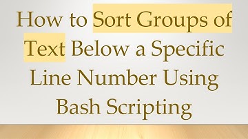 How to Sort Groups of Text Below a Specific Line Number Using Bash Scripting