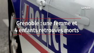 Grenoble : une femme et 4 enfants retrouvés morts