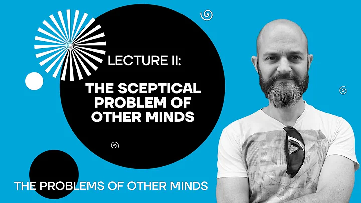 Lecture 2: The Sceptical Problem of Other Minds