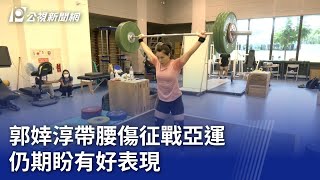杭州亞運點將錄／郭婞淳帶腰傷征戰亞運 仍期盼有好表現｜20230918 公視晚間新聞
