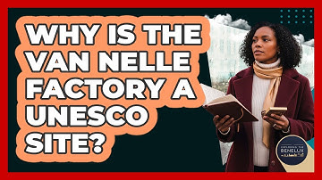 Why Is The Van Nelle Factory a UNESCO Site?