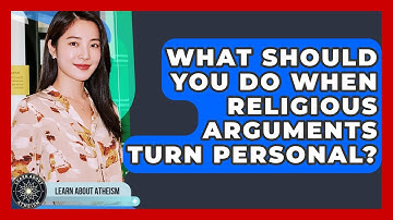 What Should You Do When Religious Arguments Turn Personal? - Learn About Atheism