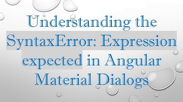 Understanding the SyntaxError: Expression expected in Angular Material Dialogs