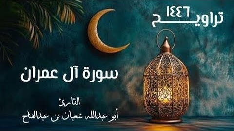 سورة آل عمران | تراويح ١٤٤٦ ه‍ | القارئ أبو عبد الله شعبان بن عبد الفتاح