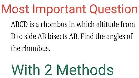 ABCD is a Rhombus In Which Altitude From Point D To Side AB Bisects AB. Find The Angles Of Rhombus