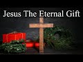 Jesus The Eternal Gift – December 24th, 2023