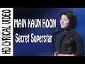 Main Kaun Hoon - Secret Superstar | Lyrical Video| Aamir Khan | Amit Trivedi | Kausar Munir | Meghna