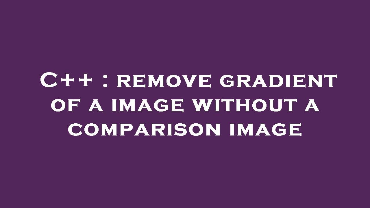C++ : remove gradient of a image without a comparison image - YouTube