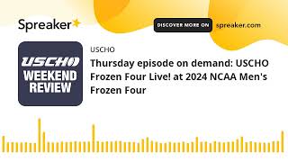 Thursday episode on demand: USCHO Frozen Four Live! at 2024 NCAA Men's Frozen Four