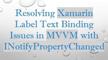 Resolving Xamarin Label Text Binding Issues in MVVM with INotifyPropertyChanged