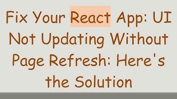 Fix Your React App: UI Not Updating Without Page Refresh: Here