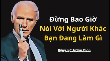 Đừng Bao Giờ Nói Với Người Khác Bạn Làm Gì | Động Lực từ Jim Rohn
