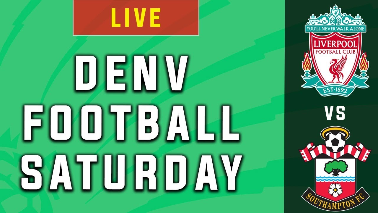 Denv Football Saturday + LIVERPOOL vs SOUTHAMPTON Live Football