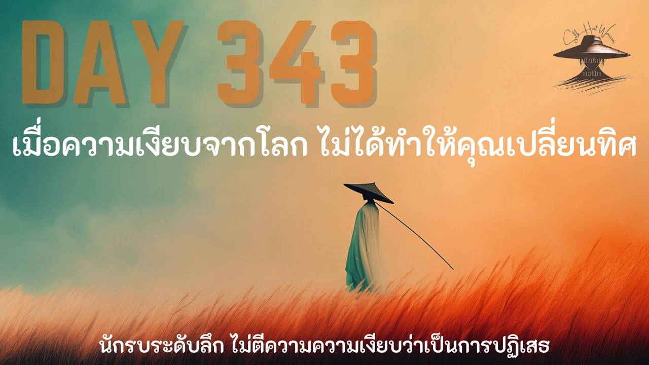 DAY 343 เมื่อความเงียบจากโลก ไม่ได้ทำให้คุณเปลี่ยนทิศ