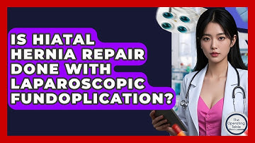 Is Hiatal Hernia Repair Done With Laparoscopic Fundoplication? - The Operating Table