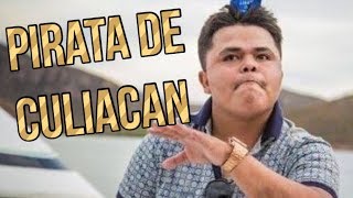 LA HISTORIA DEL PIRATA DE CULIACÁN