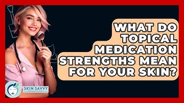 What Do Topical Medication Strengths Mean For Your Skin? - Skin Savvy Dermatology