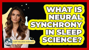 What Is Neural Synchrony In Sleep Science? - Sleep Wellness Workshop