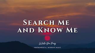 Search Me and Know Me | Instrumental Worship Music | While You Pray