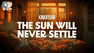 Kingfishr ~ The Sun Will Never Settle (Lyrics)