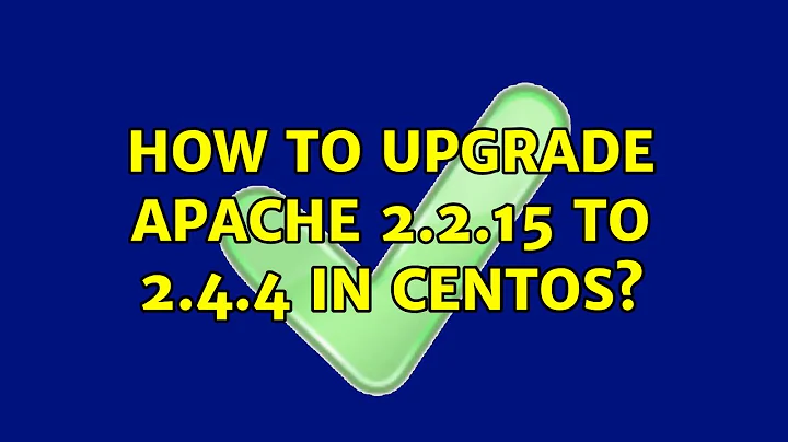 Unix & Linux: How to upgrade Apache 2.2.15 to 2.4.4 in CentOS? (2 Solutions!!)