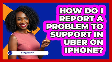 How do I report a problem to support in Uber on iPhone? - Be App Savvy