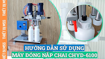 Hướng dẫn sử dụng máy đóng nắp chai tự động CHYD-6100