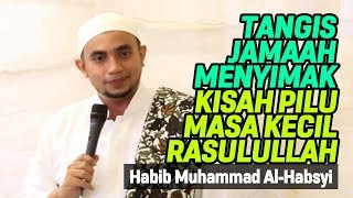 Tangis Jamaah Menyimak Kisah Pilu Masa Kecil Rasulullah - Habib Muhammad Al-Habsyi