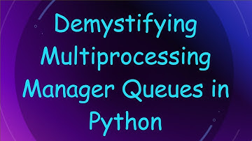 Demystifying Multiprocessing Manager Queues in Python