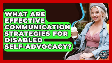 What Are Effective Communication Strategies For Disabled Self-advocacy? - Your Disabled Truth