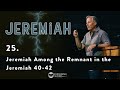 Jeremiah 25 - Jeremiah Among the Remnant in the Land - Jeremiah 40-42