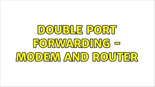 Double port forwarding - modem and router