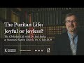 The Puritan Life: Joyful or Joyless (Dr. Joel Beeke)