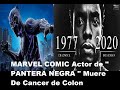 MUERE ACTOR DE MARVEL COMICS &quot; PANTERA NEGRA &quot; De Cancer de Colon