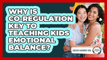 Why Is Co-regulation Key To Teaching Kids Emotional Balance? - Sibling Harmony Hub