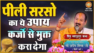 पीली सरसों का ये उपाय करा देगा सभी कर्जों से मुक्त | पंडित प्रदीप मिश्रा जी | Shraddha MH ONE #Upay