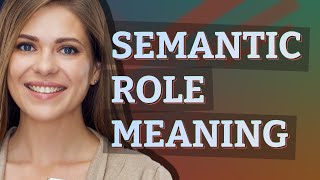 Semantic role | meaning of Semantic role