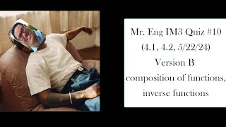 Mr. Eng IM3 Quiz #10 (4.1, 4.2, 5/22/24) Version B composition of functions, inverse functions