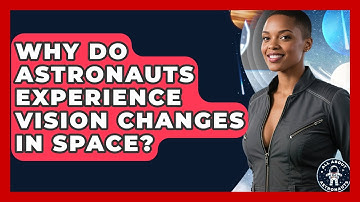 Why Do Astronauts Experience Vision Changes In Space? - All About Astronauts