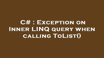 C# : Exception on Inner LINQ query when calling ToList()